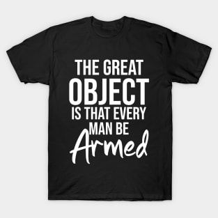 The great object is that every man be armed T-Shirt